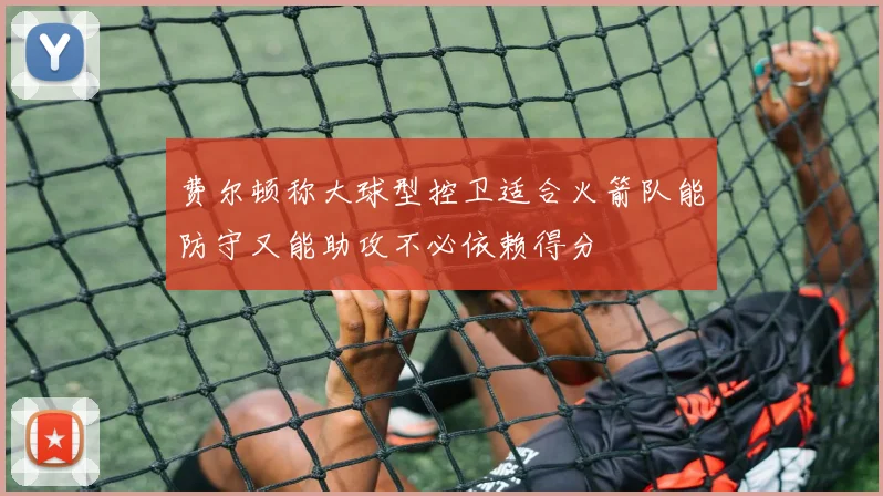 费尔顿称大球型控卫适合火箭队能防守又能助攻不必依赖得分